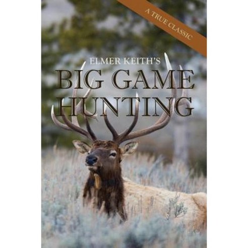 Elmer Keith''s Big Game Hunting Paperback, Echo Point Books & Media