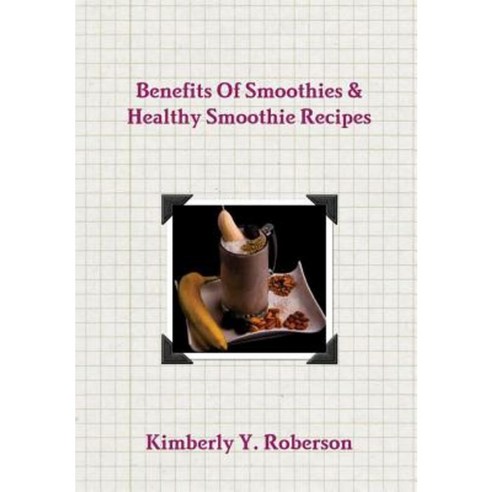 Benefits of Smoothies & Healthy Smoothie Recipes Hardcover, Lulu.com