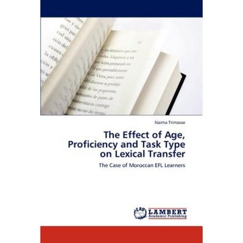 The Effect of Age Proficiency and Task Type on Lexical Transfer Paperback, LAP Lambert Academic Publishing