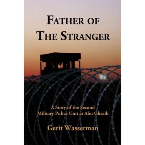 Father of the Stranger: A Story of the Second Military Police Unit at Abu Ghraib Paperback, Gerit Wasserman