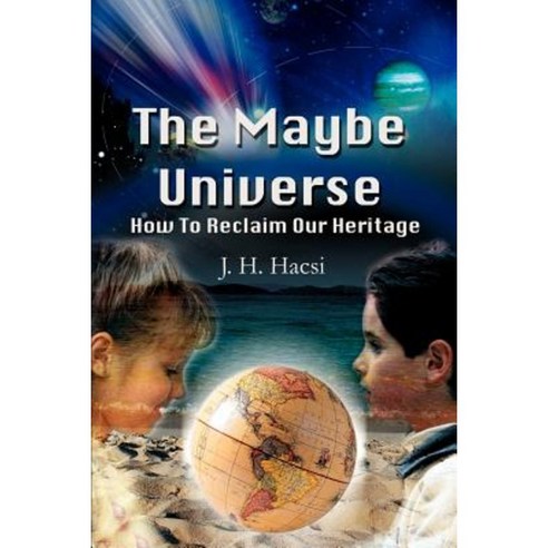 The Maybe Universe: How to Reclaim Our Heritage Paperback, iUniverse
