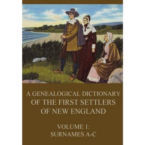 A Genealogical Dictionary of the First Settlers of New England Volume 1: Surnames A-C Paperback, Jazzybee Verlag