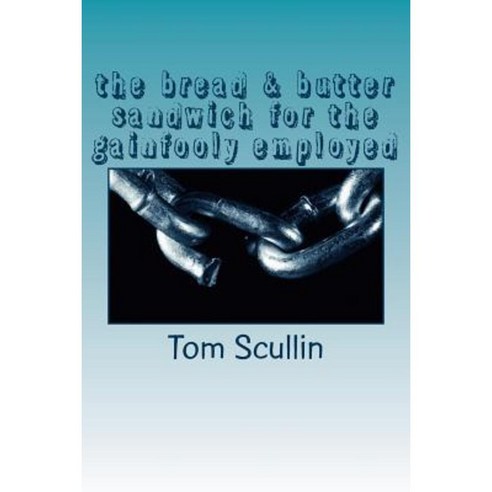 The Bread & Butter Sandwich for the Gainfooly Employed Paperback, Createspace