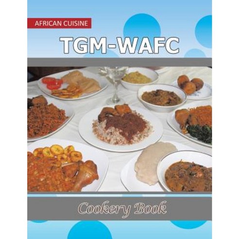 Tgm-Wafc Cookery Book: African Cuisine Paperback, Xlibris