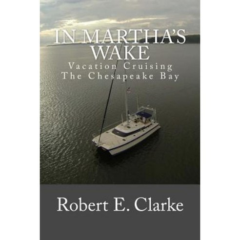 In Martha''s Wake: Vacation Cruising the Chesapeake Bay Paperback, Createspace