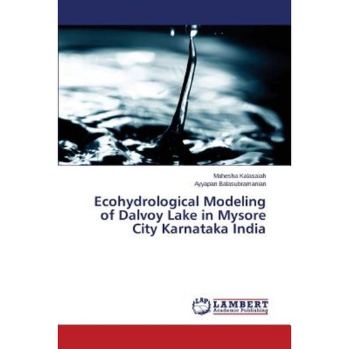 Ecohydrological Modeling of Dalvoy Lake in Mysore City Karnataka India Paperback, LAP Lambert Academic Publishing