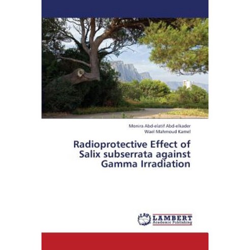 Radioprotective Effect of Salix Subserrata Against Gamma Irradiation Paperback, LAP Lambert Academic Publishing