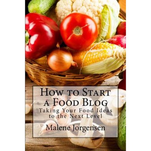 How to Start a Food Blog: Taking Your Food Ideas to the Next Level Paperback, One Door Press