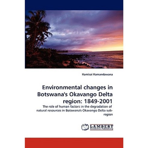 Environmental Changes in Botswana''s Okavango Delta Region: 1849-2001 Paperback, LAP Lambert Academic Publishing