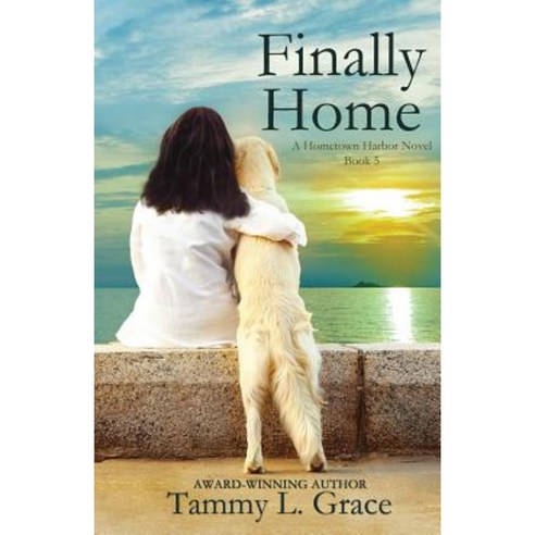 Finally Home: A Hometown Harbor Novel Paperback, Tammy L. Grace