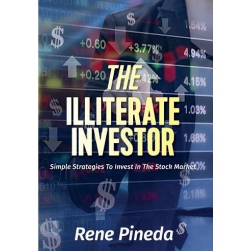 The Illiterate Investor: Simple Strategies to Invest in the Stock Market Hardcover, Rene Pineda