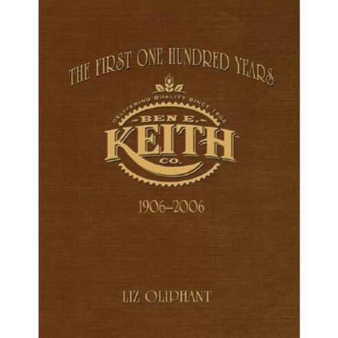 The First One Hundred Years: Ben E. Keith 1906-2006 Paperback, Eakin Press