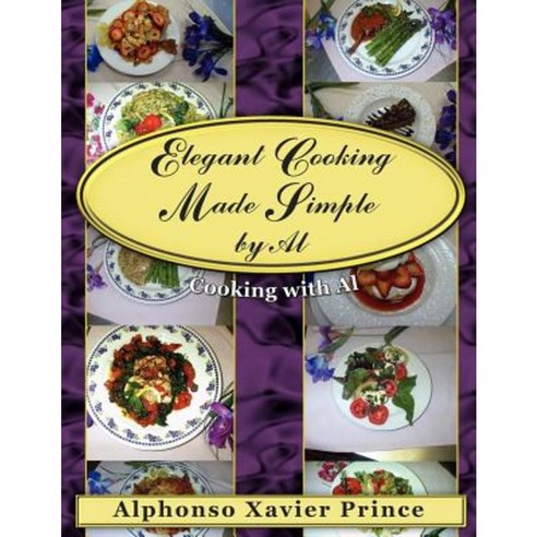 Elegant Cooking Made Simple by Al: Cooking with Al Paperback, Authorhouse