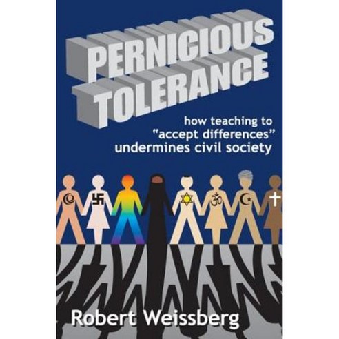 Pernicious Tolerance: How Teaching to Accept Differences Undermines Civil Society Paperback, Routledge