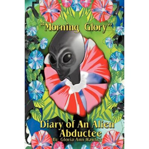 Morning Glory Diary of an Alien Abductee Paperback, Sunrise Publishing