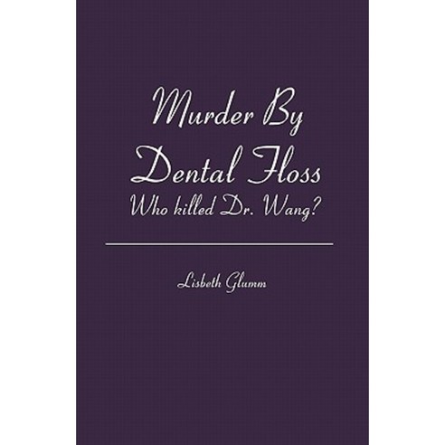 Murder by Dental Floss: Who Killed Dr. Wang? Paperback, Booksurge Publishing