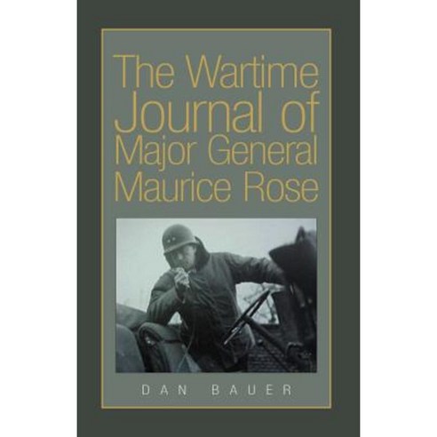 The Wartime Journal of Major General Maurice Rose Paperback, Xlibris