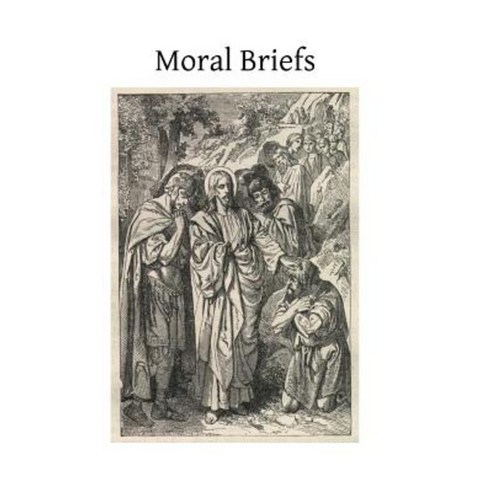Moral Briefs: A Precise Reasoned and Popular Exposition of Catholic Morals Paperback, Createspace