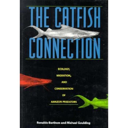 The Catfish Connection: Ecology Migration and Conservation of Amazon Giants Hardcover, Columbia University Press