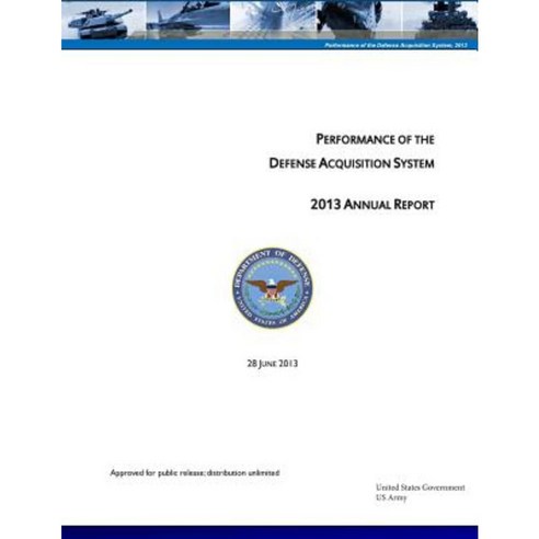 Performance of the Defense Acquisition System - 2013 Annual Report - 28 June 2013 Paperback, Createspace