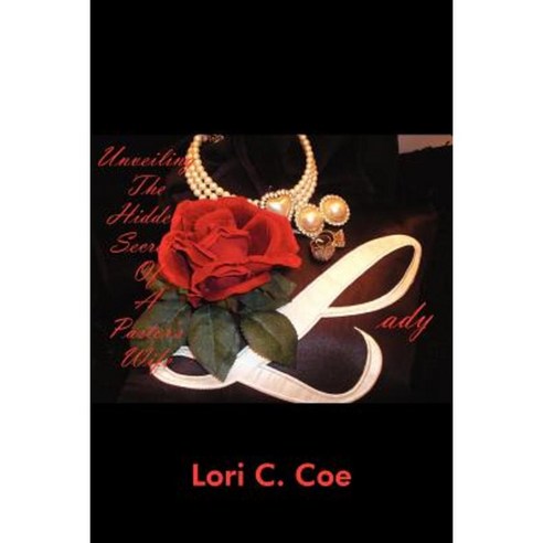 Lady: Unveiling the Hidden Secrets of a Pastor''s Wife Paperback, Authorhouse