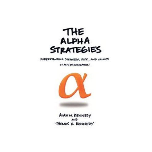 The Alpha Strategies: Understanding Strategy Risk and Values in Any Organization Paperback, Xlibris Corporation