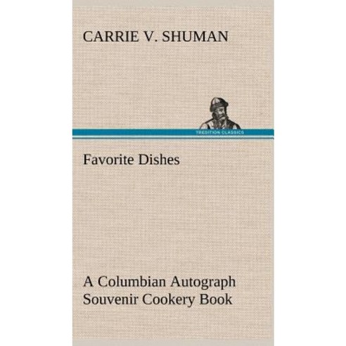 Favorite Dishes: A Columbian Autograph Souvenir Cookery Book Hardcover, Tredition Classics