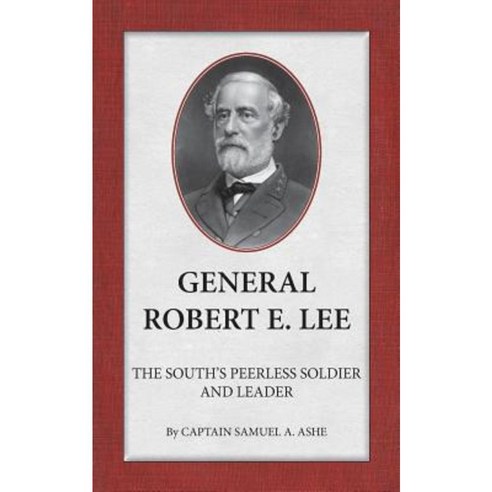 General Robert E. Lee the South''s Peerless Soldier and Leader Paperback, Scuppernong Press