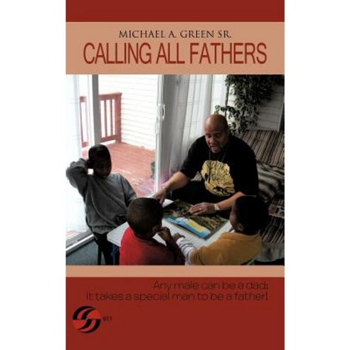 Calling All Fathers: Any Male Can Be a Dad; It Takes a Special Man to Be a Father! Paperback, Authorhouse