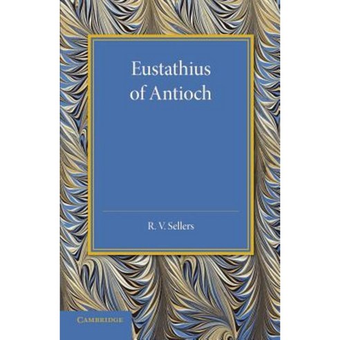 Eustathius of Antioch:And His Place in the Early History of Christian Doctrine, Cambridge University Press