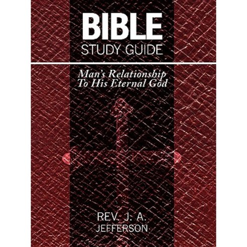 Bible Study Guide: Man''s Relationship to His Eternal God Paperback, Authorhouse