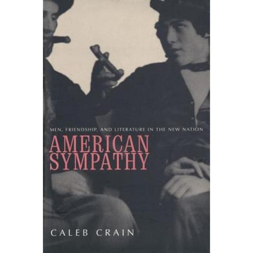American Sympathy: Men Friendship and Literature in the New Nation Hardcover, Yale University Press