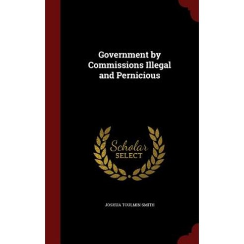 Government by Commissions Illegal and Pernicious Hardcover, Andesite Press