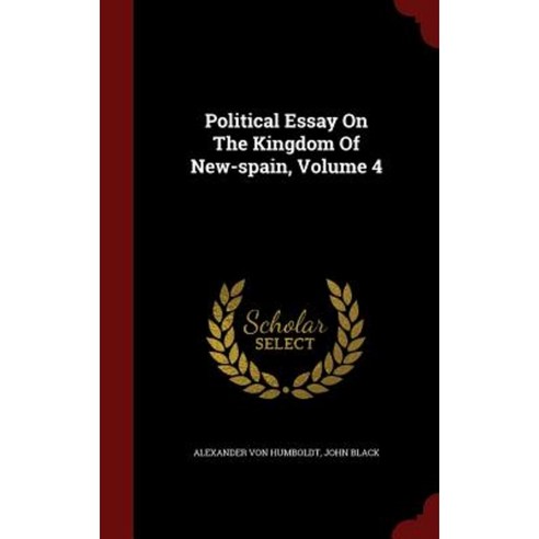 Political Essay on the Kingdom of New-Spain Volume 4 Hardcover, Andesite Press