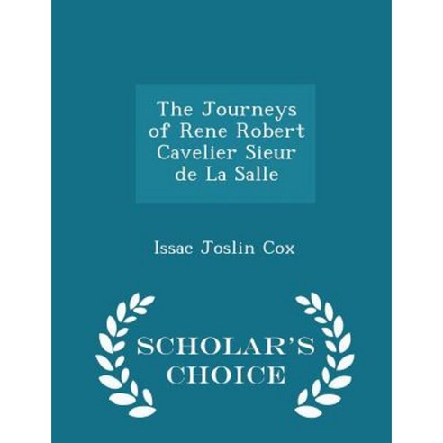 The Journeys of Rene Robert Cavelier Sieur de La Salle - Scholar''s Choice Edition Paperback