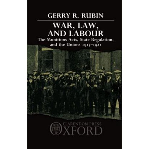 War Law and Labour: The Munitions Acts State Regulation and the Unions 1915-1921 Hardcover, OUP Oxford