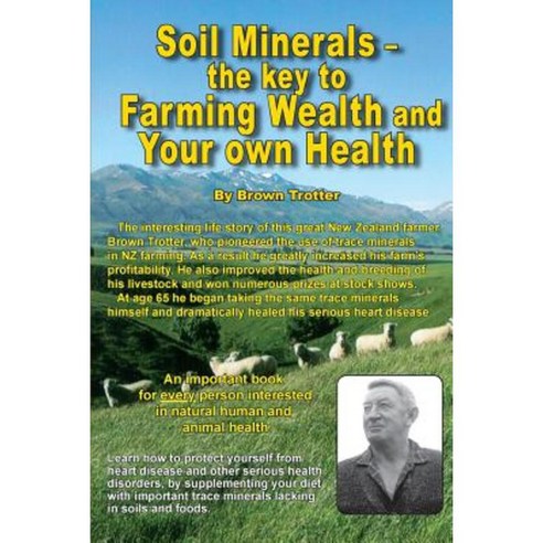 Soil Minerals: The Key to Farming Wealth and Your Own Health Paperback, Zealand Publishing House
