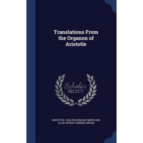 Translations from the Organon of Aristotle Hardcover, Sagwan Press