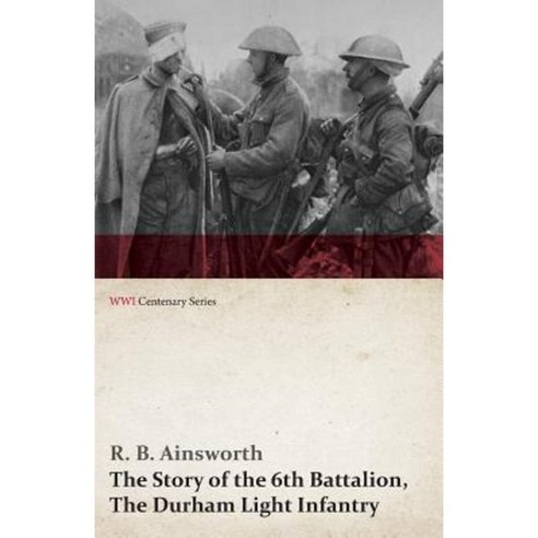 The Story of the 6th Battalion the Durham Light Infantry (WWI Centenary Series) Paperback, Last Post Press