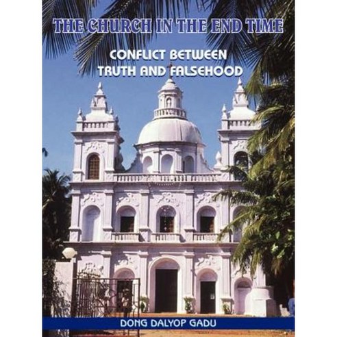 The Church in the End Time: Conflict Between Truth and Falsehood Paperback, Authorhouse