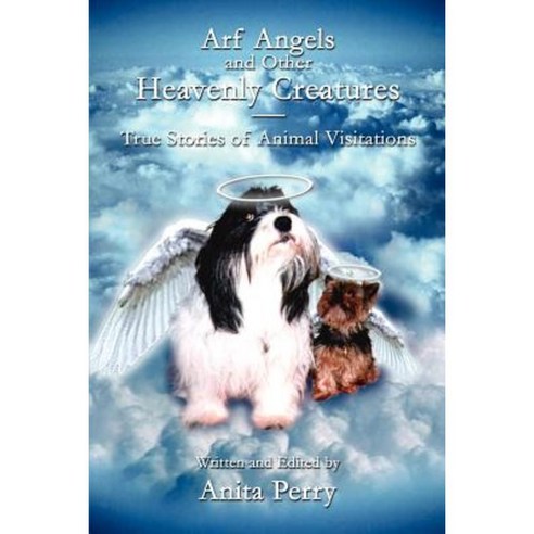 Arf Angels and Other Heavenly Creatures: True Stories of Animal Visitations Paperback, Authorhouse