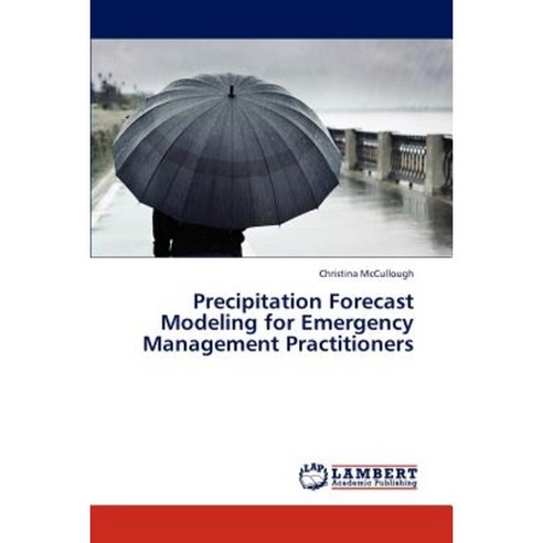 Precipitation Forecast Modeling for Emergency Management Practitioners Paperback, LAP Lambert Academic Publishing