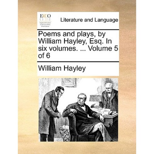 Poems and Plays by William Hayley Esq. in Six Volumes. ... Volume 5 of 6 Paperback, Gale Ecco, Print Editions