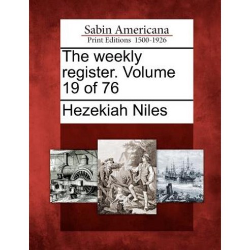 The Weekly Register. Volume 19 of 76 Paperback, Gale Ecco, Sabin Americana