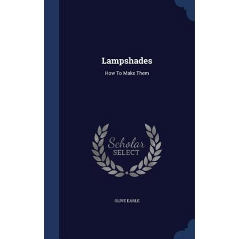 Lampshades: How to Make Them Hardcover, Sagwan Press