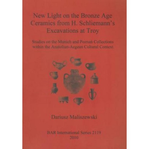 New Light on the Bronze Age Ceramics from H. Schliemann''s Excavations at Troy Paperback, British Archaeological Reports
