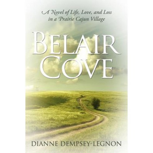 Belair Cove: A Novel of Life Love and Loss in a Prairie Cajun Village Paperback, Lulu.com
