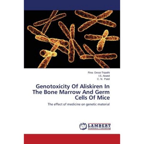 Genotoxicity of Aliskiren in the Bone Marrow and Germ Cells of Mice Paperback, LAP Lambert Academic Publishing