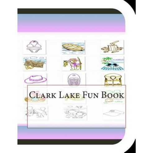 Clark Lake Fun Book: A Fun and Educational Book about Clark Lake Paperback, Createspace