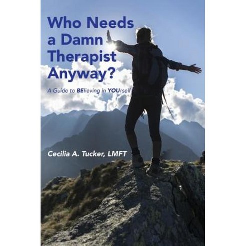 Who Needs a Damn Therapist Anyway?: A Guide to Believing in Yourself Paperback, Cecilia A. Tucker